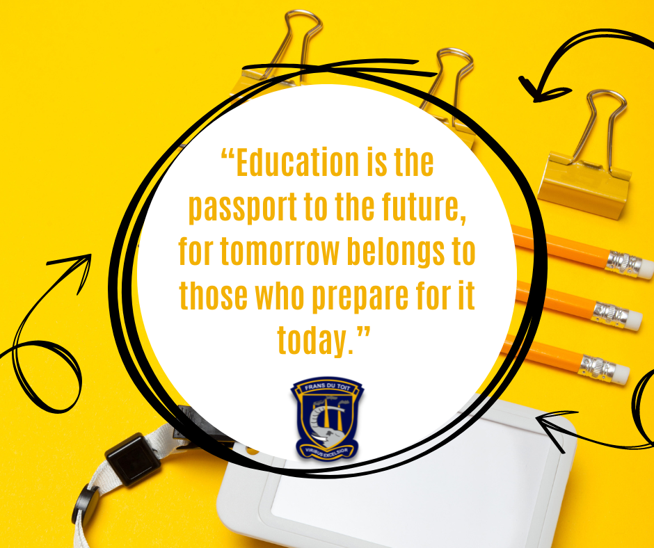“Education is the passport to the future, for tomorrow belongs to those who prepare for it today.”